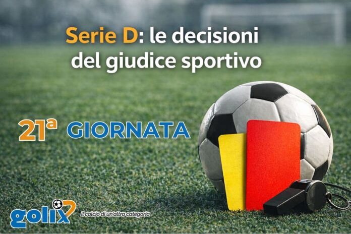 Serie D - Giudice sportivo - 21 giornata