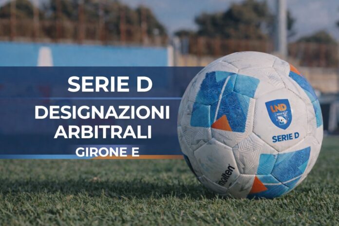 Serie D - Designazioni arbitrali - Girone E