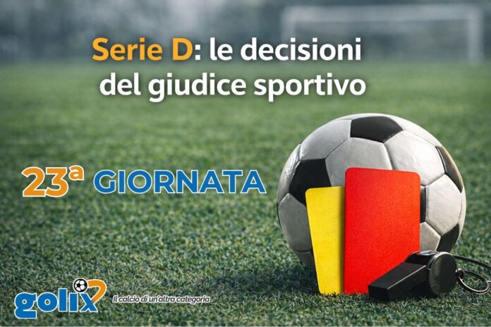 Serie D - Giudice sportivo - Giornata 23
